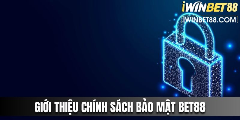 Khái quát chính sách bảo mật tại nền tảng BET88