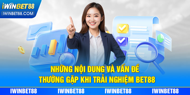 Những nội dung và vấn đề thường gặp khi trải nghiệm Bet88