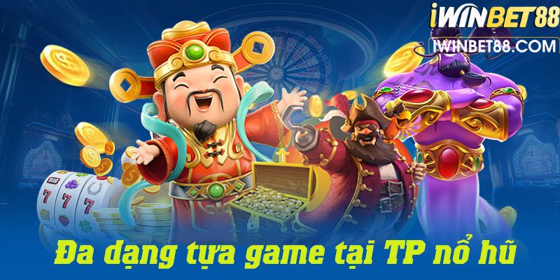 Sảnh nổ hũ TP sở hữu hàng trăm tựa game đình đám