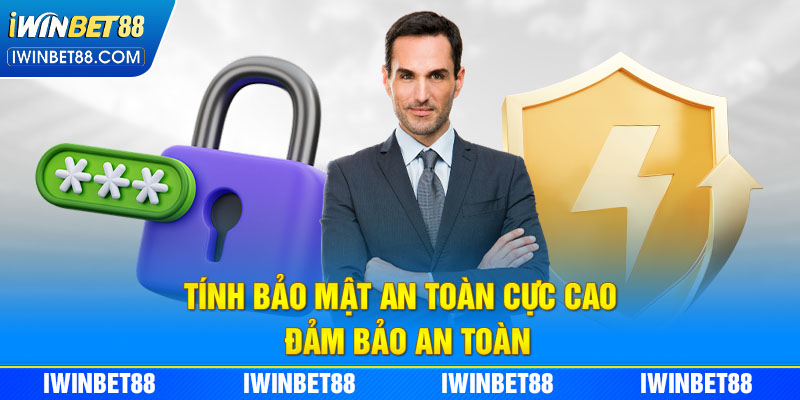 Tính bảo mật an toàn cực cao đảm bảo an toàn